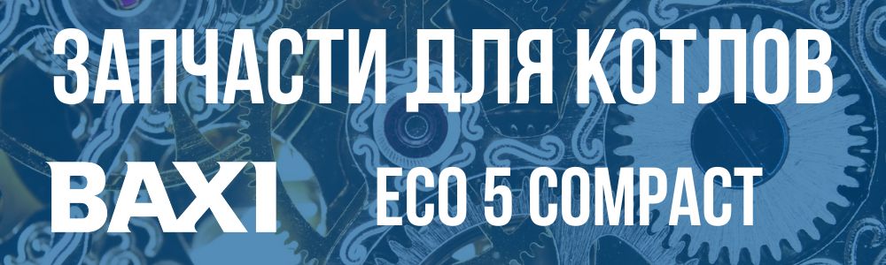 Запчасти для котла Baxi ECO 5 Compact Купить запчасти для котла Baxi ECO 5 Compact в Самаре
